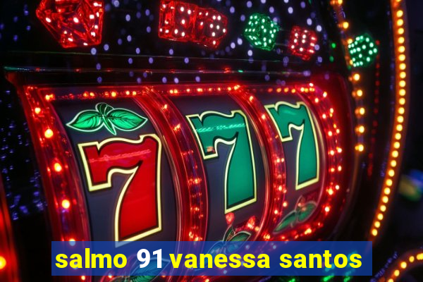 salmo 91 vanessa santos